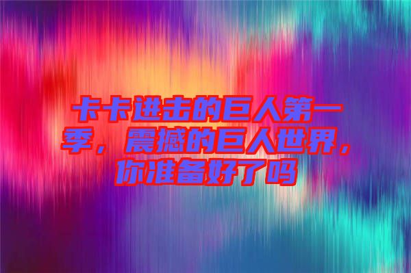 卡卡進(jìn)擊的巨人第一季，震撼的巨人世界，你準(zhǔn)備好了嗎