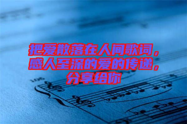 把愛散落在人間歌詞，感人至深的愛的傳遞，分享給你
