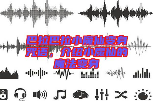 巴拉巴拉小魔仙變身咒語，介紹小魔仙的魔法變身