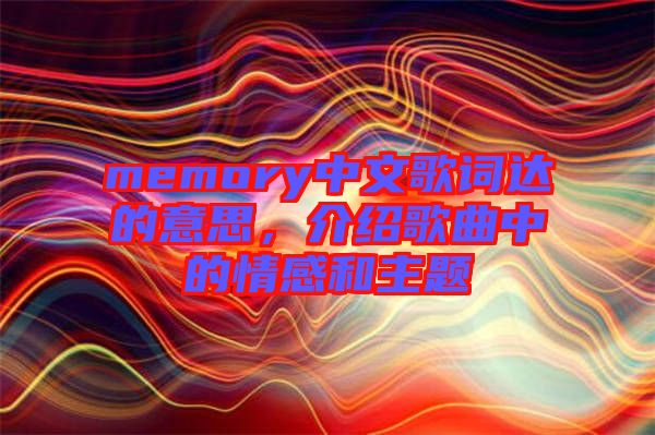 memory中文歌詞達的意思，介紹歌曲中的情感和主題