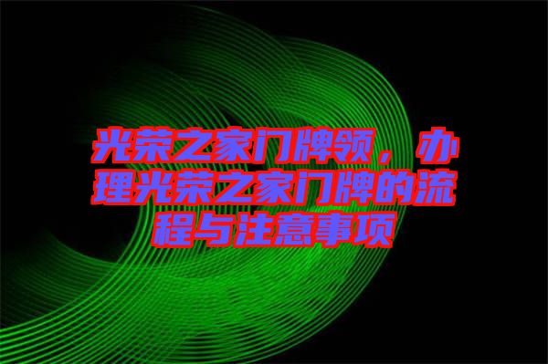 光榮之家門牌領(lǐng)，辦理光榮之家門牌的流程與注意事項(xiàng)