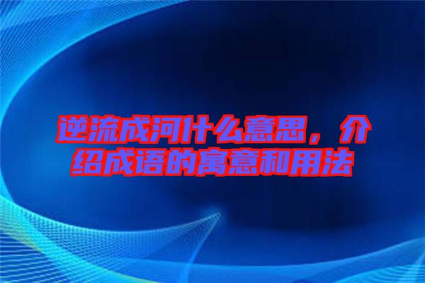 逆流成河什么意思，介紹成語的寓意和用法