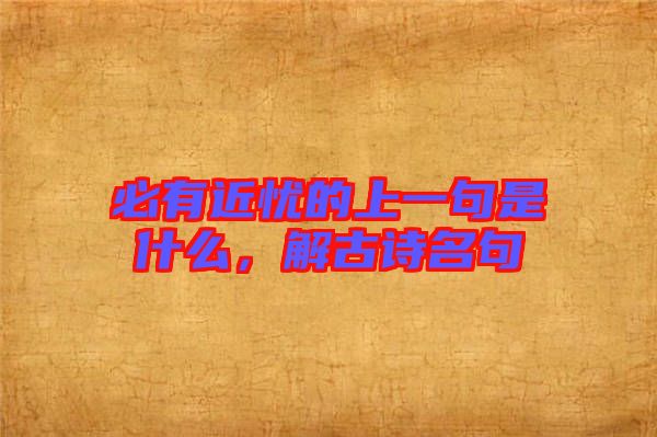 必有近憂的上一句是什么，解古詩(shī)名句