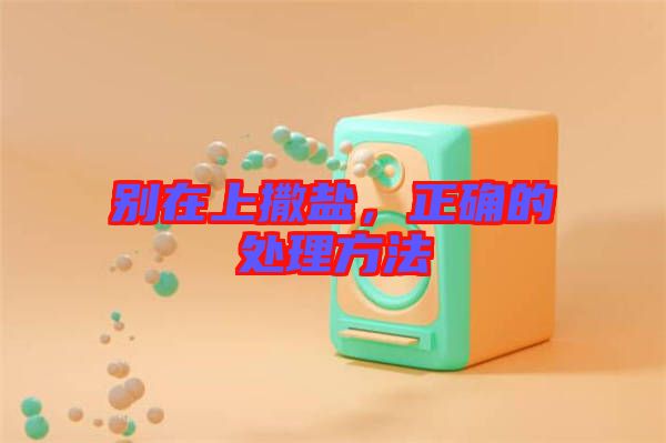別在上撒鹽，正確的處理方法