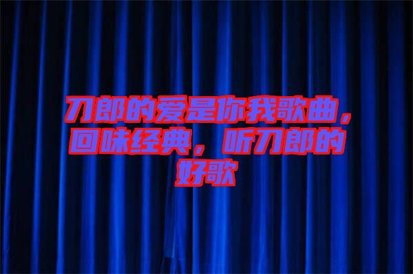 刀郎的愛是你我歌曲，回味經(jīng)典，聽刀郎的好歌