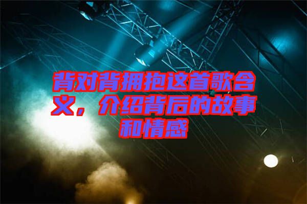 背對背擁抱這首歌含義，介紹背后的故事和情感