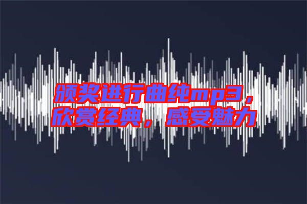 頒獎(jiǎng)進(jìn)行曲純mp3，欣賞經(jīng)典，感受魅力