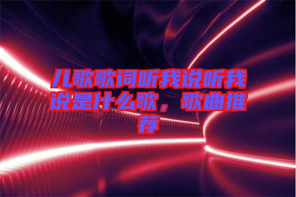 兒歌歌詞聽我說(shuō)聽我說(shuō)是什么歌，歌曲推薦