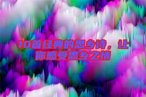 10首經(jīng)典的思鄉(xiāng)詩，讓你感受思鄉(xiāng)之情