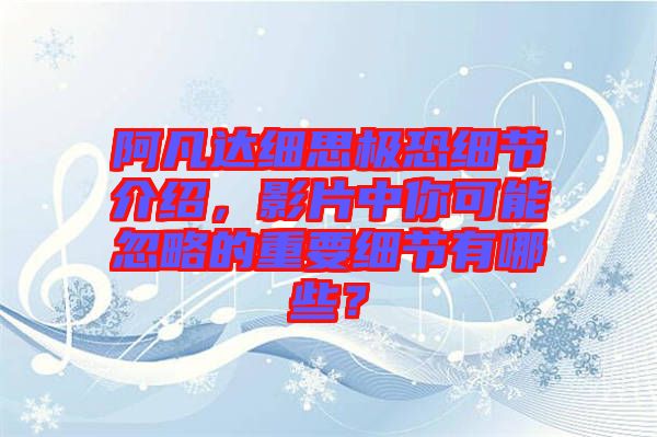 阿凡達(dá)細(xì)思極恐細(xì)節(jié)介紹，影片中你可能忽略的重要細(xì)節(jié)有哪些？
