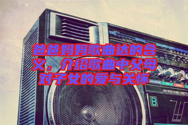 爸爸媽媽歌曲達的含義，介紹歌曲中父母對子女的愛與關(guān)懷