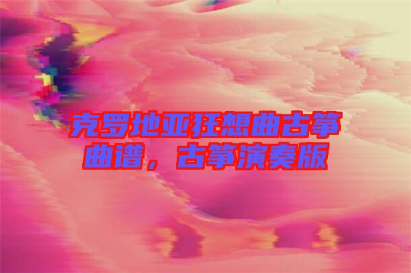 克羅地亞狂想曲古箏曲譜，古箏演奏版