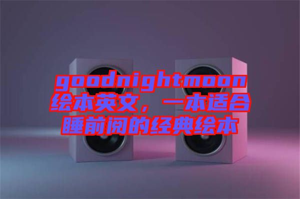 goodnightmoon繪本英文，一本適合睡前閱的經(jīng)典繪本