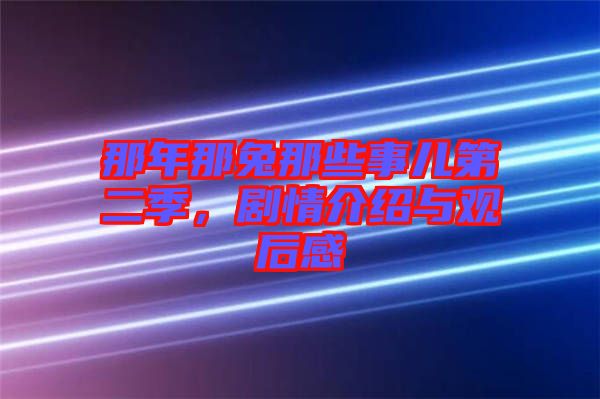 那年那兔那些事兒第二季，劇情介紹與觀后感