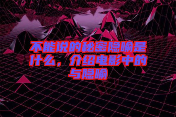 不能說的秘密隱喻是什么，介紹電影中的與隱喻
