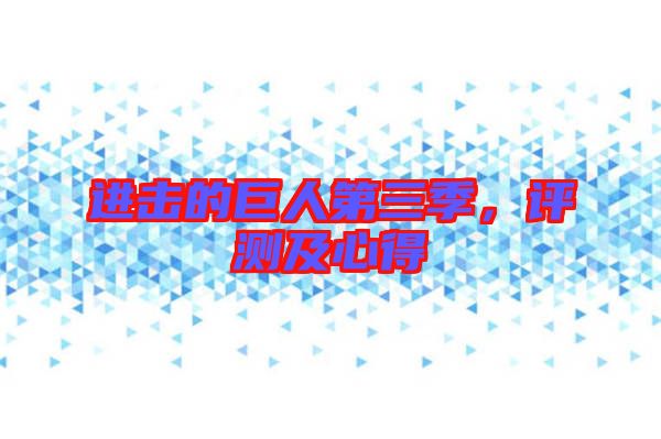 進(jìn)擊的巨人第三季，評(píng)測(cè)及心得