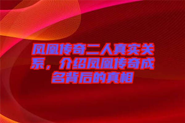 鳳凰傳奇二人真實關系，介紹鳳凰傳奇成名背后的真相