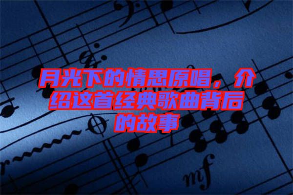 月光下的情思原唱，介紹這首經(jīng)典歌曲背后的故事