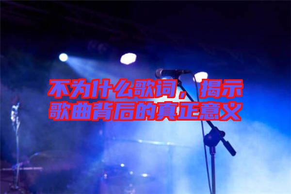 不為什么歌詞，揭示歌曲背后的真正意義
