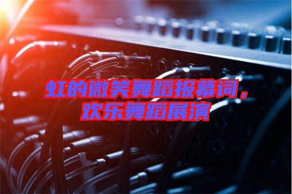 虹的微笑舞蹈報(bào)幕詞，歡樂舞蹈展演