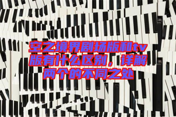 空之境界劇場(chǎng)版和tv版有什么區(qū)別，詳解兩個(gè)的不同之處