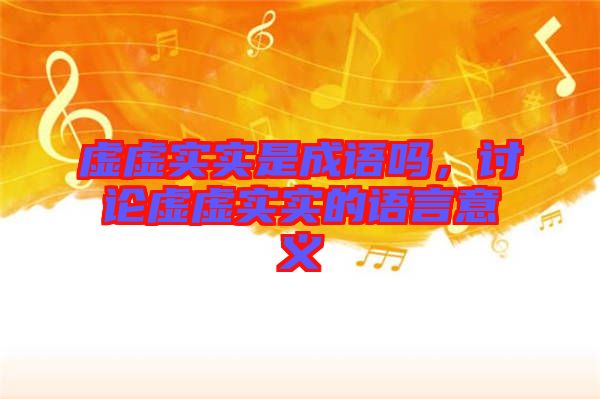 虛虛實(shí)實(shí)是成語(yǔ)嗎，討論虛虛實(shí)實(shí)的語(yǔ)言意義
