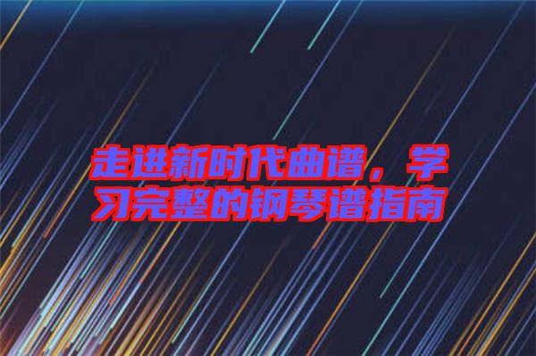 走進新時代曲譜，學習完整的鋼琴譜指南