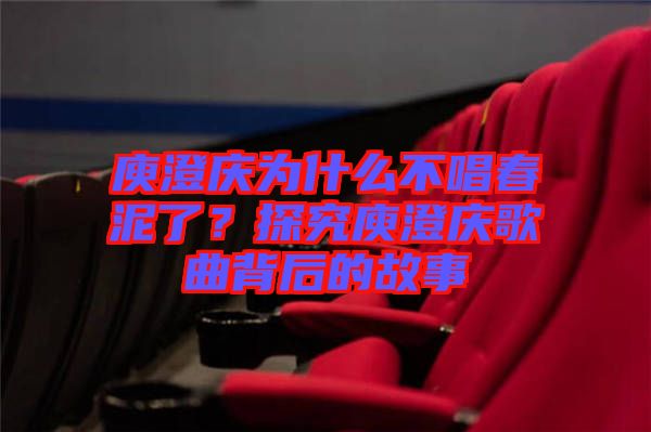 庾澄慶為什么不唱春泥了？探究庾澄慶歌曲背后的故事