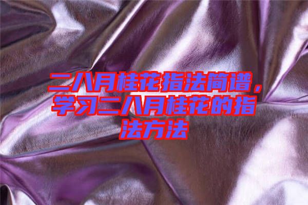 二八月桂花指法簡(jiǎn)譜，學(xué)習(xí)二八月桂花的指法方法