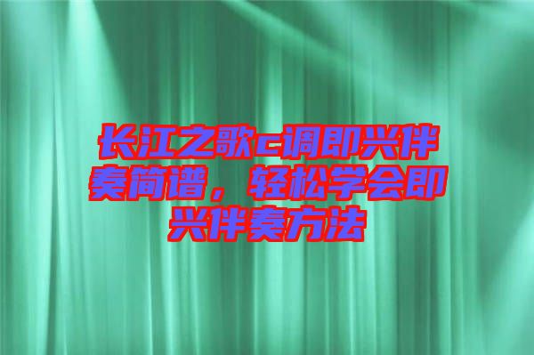 長江之歌c調(diào)即興伴奏簡譜，輕松學(xué)會即興伴奏方法
