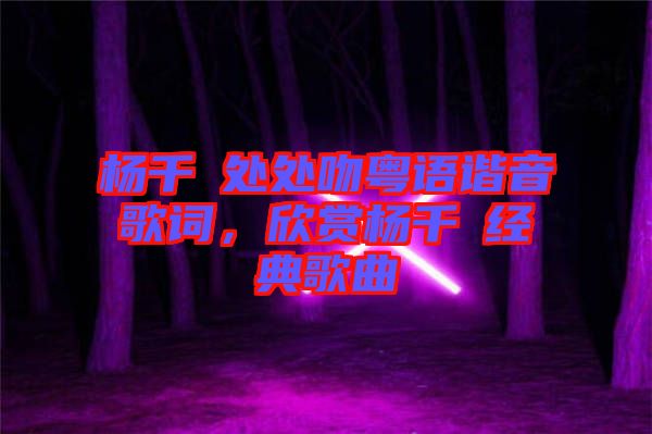 楊千嬅處處吻粵語諧音歌詞，欣賞楊千嬅經(jīng)典歌曲