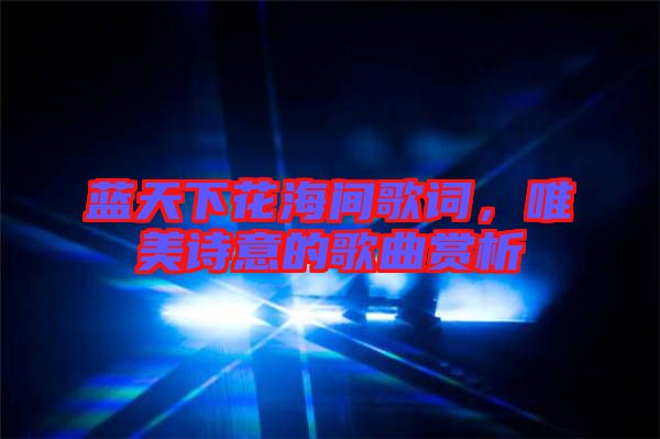 藍天下花海間歌詞，唯美詩意的歌曲賞析