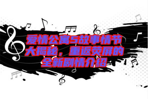 愛情公寓5故事情節(jié)大揭秘，重返熒屏的全新劇情介紹