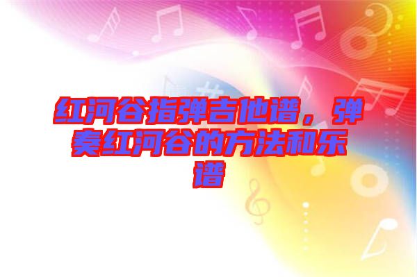 紅河谷指彈吉他譜，彈奏紅河谷的方法和樂(lè)譜