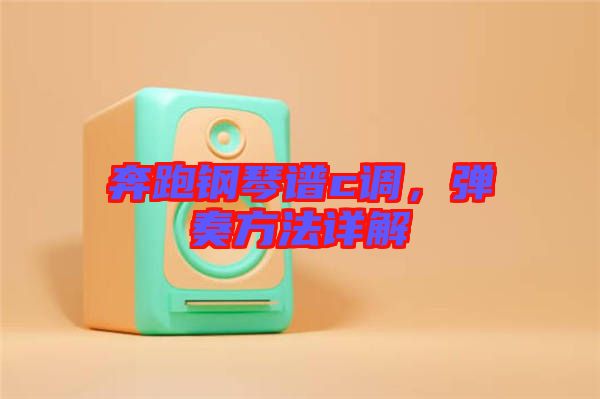 奔跑鋼琴譜c調，彈奏方法詳解