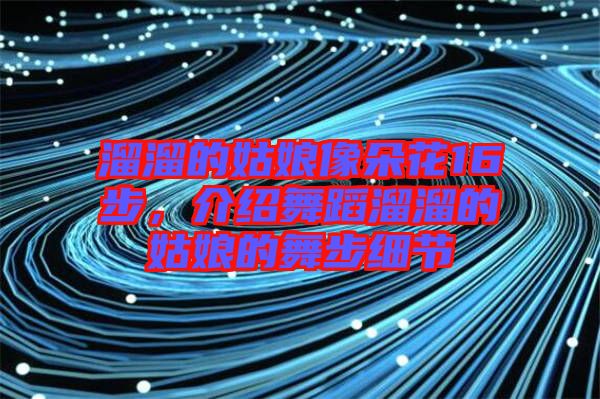 溜溜的姑娘像朵花16步，介紹舞蹈溜溜的姑娘的舞步細(xì)節(jié)