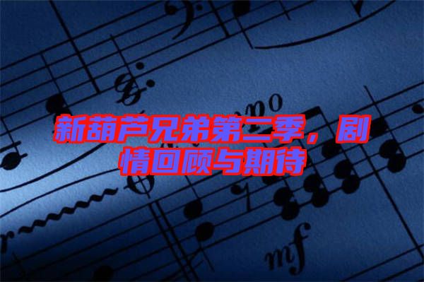 新葫蘆兄弟第二季，劇情回顧與期待