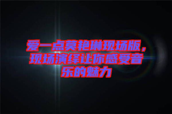 愛一點莫艷琳現(xiàn)場版，現(xiàn)場演繹讓你感受音樂的魅力