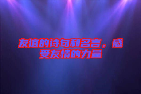 友誼的詩句和名言，感受友情的力量