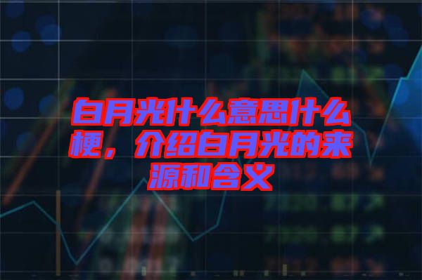 白月光什么意思什么梗，介紹白月光的來源和含義