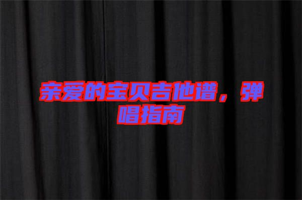 親愛(ài)的寶貝吉他譜，彈唱指南