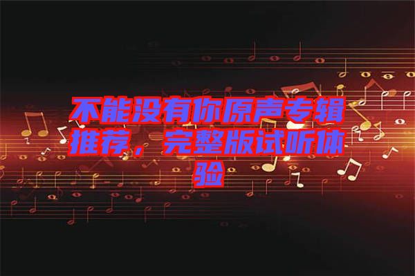 不能沒有你原聲專輯推薦，完整版試聽體驗