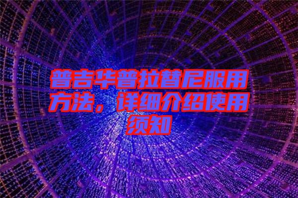 普吉華普拉替尼服用方法，詳細介紹使用須知