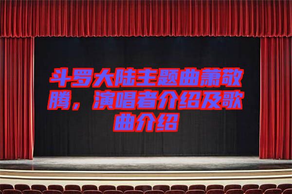 斗羅大陸主題曲蕭敬騰，演唱者介紹及歌曲介紹
