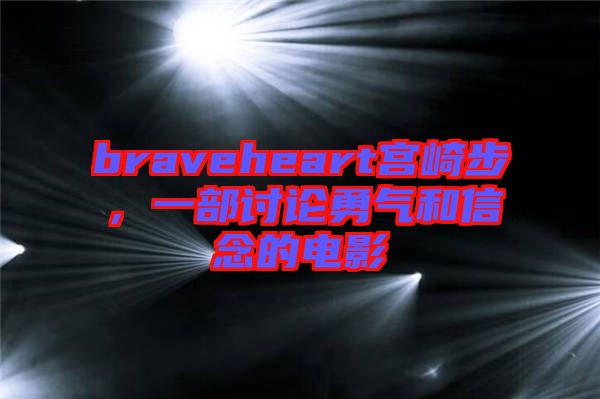 braveheart宮崎步，一部討論勇氣和信念的電影