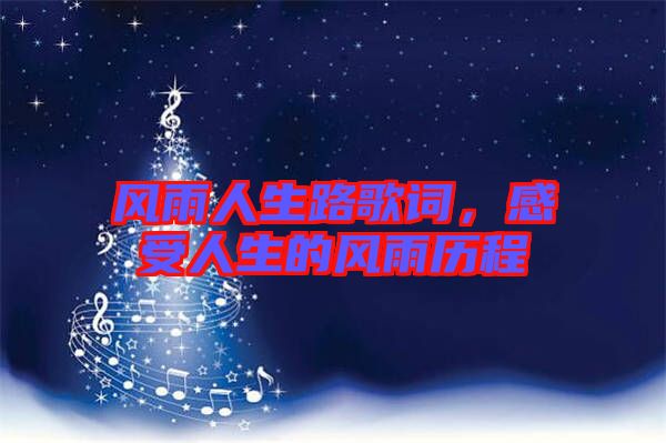 風(fēng)雨人生路歌詞，感受人生的風(fēng)雨歷程