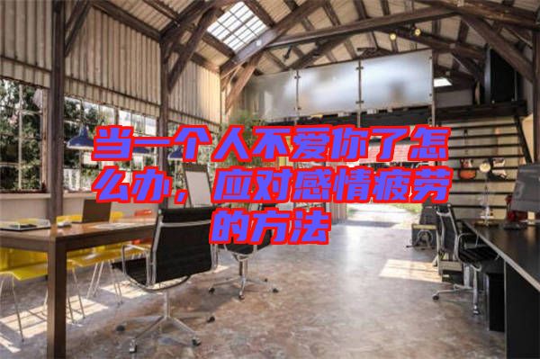 當一個人不愛你了怎么辦，應(yīng)對感情疲勞的方法