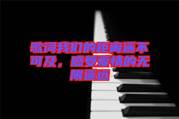 歌詞我們的距離遙不可及，感受愛情的無限遙遠