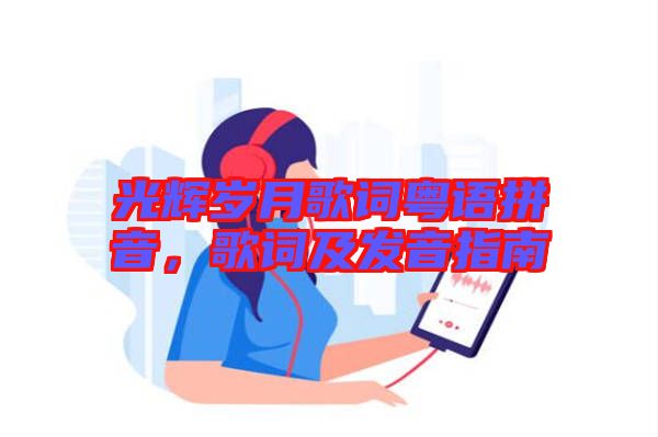 光輝歲月歌詞粵語拼音，歌詞及發(fā)音指南