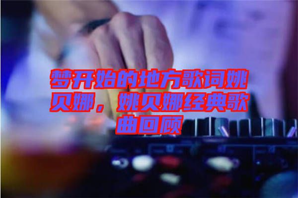夢(mèng)開始的地方歌詞姚貝娜，姚貝娜經(jīng)典歌曲回顧